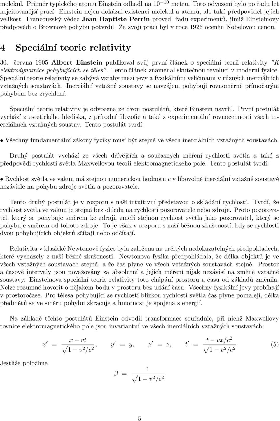 Francouzský vědec Jean Baptiste Perrin provedl řadu experimentů, jimiž Einsteinovy předpovědi o Brownově pohybu potvrdil. Za svoji práci byl v roce 1926 oceněn Nobelovou cenou.