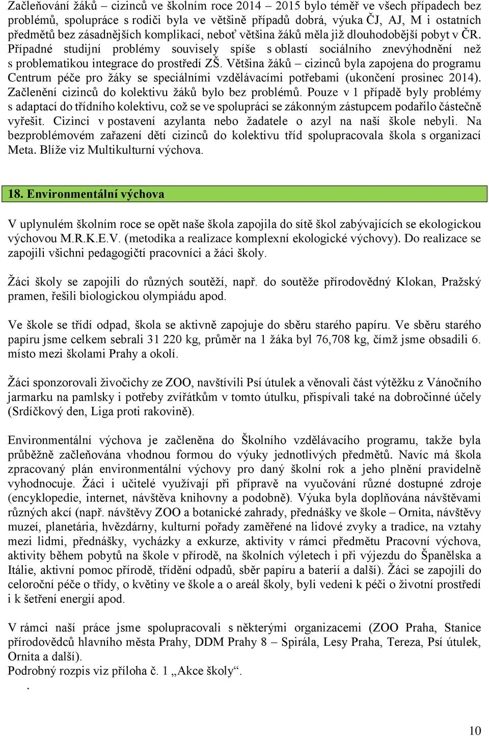 Většina žáků cizinců byla zapojena do programu Centrum péče pro žáky se speciálními vzdělávacími potřebami (ukončení prosinec 2014). Začlenění cizinců do kolektivu žáků bylo bez problémů.