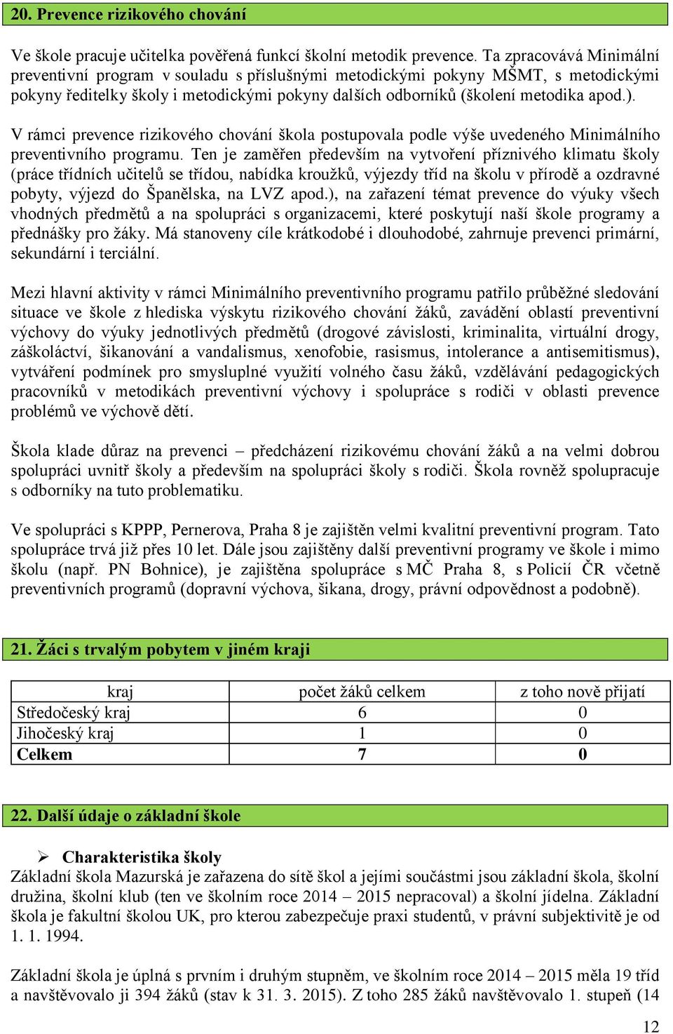 V rámci prevence rizikového chování škola postupovala podle výše uvedeného Minimálního preventivního programu.