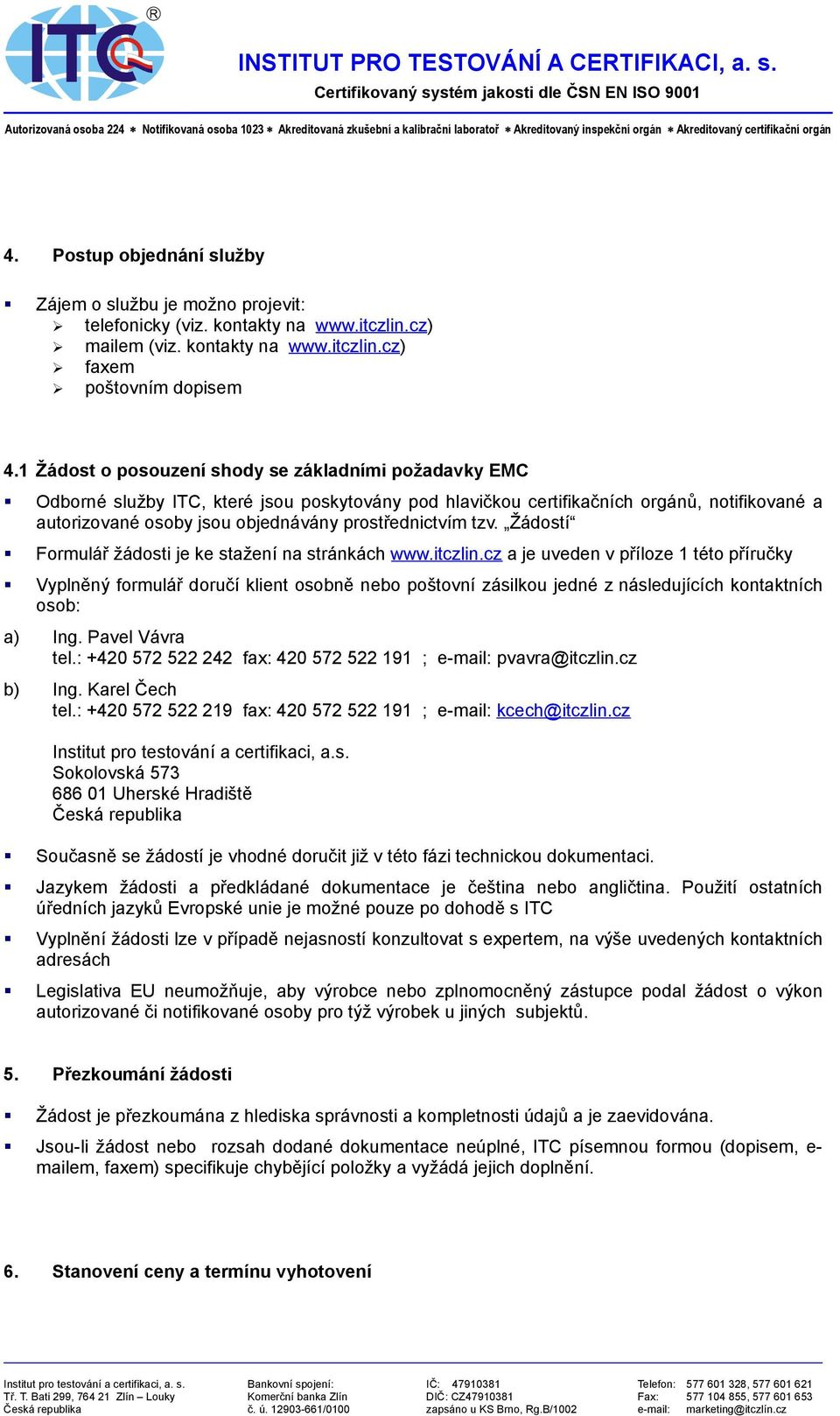 prostřednictvím tzv. Žádostí Formulář žádosti je ke stažení na stránkách www.itczlin.