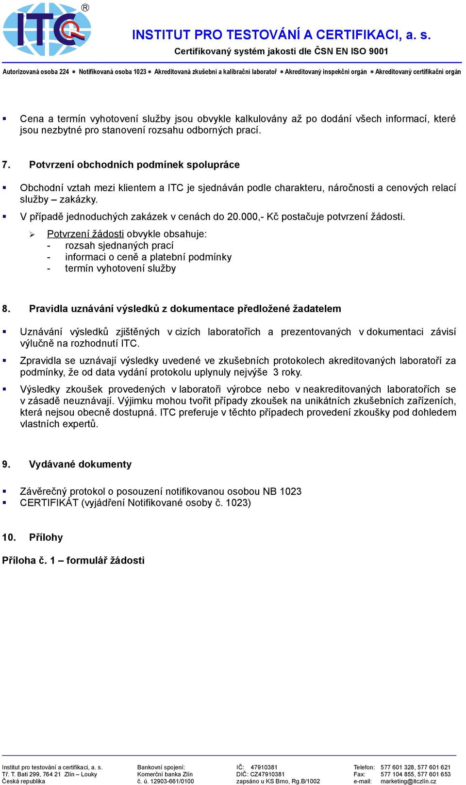 000,- Kč postačuje potvrzení žádosti. Potvrzení žádosti obvykle obsahuje: - rozsah sjednaných prací - informaci o ceně a platební podmínky - termín vyhotovení služby 8.