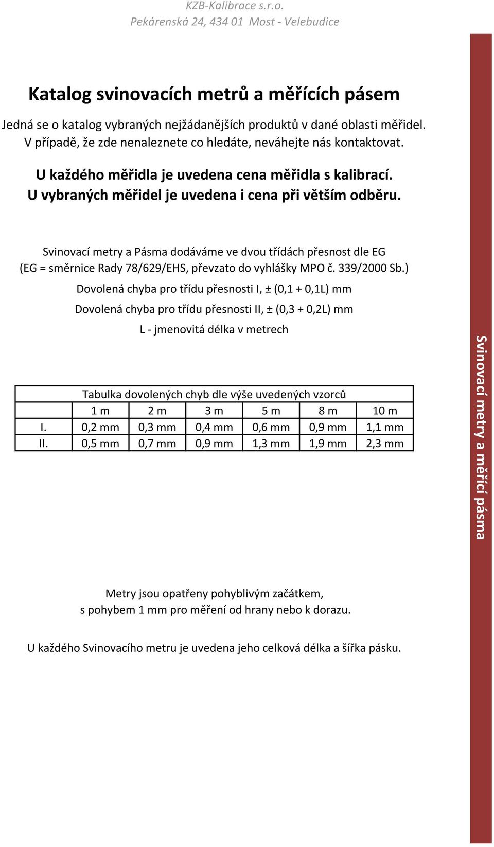 Svinovací metry a Pásma dodáváme ve dvou třídách přesnost dle EG (EG = směrnice Rady 78/629/EHS, převzato do vyhlášky MPO č. 339/2000 Sb.