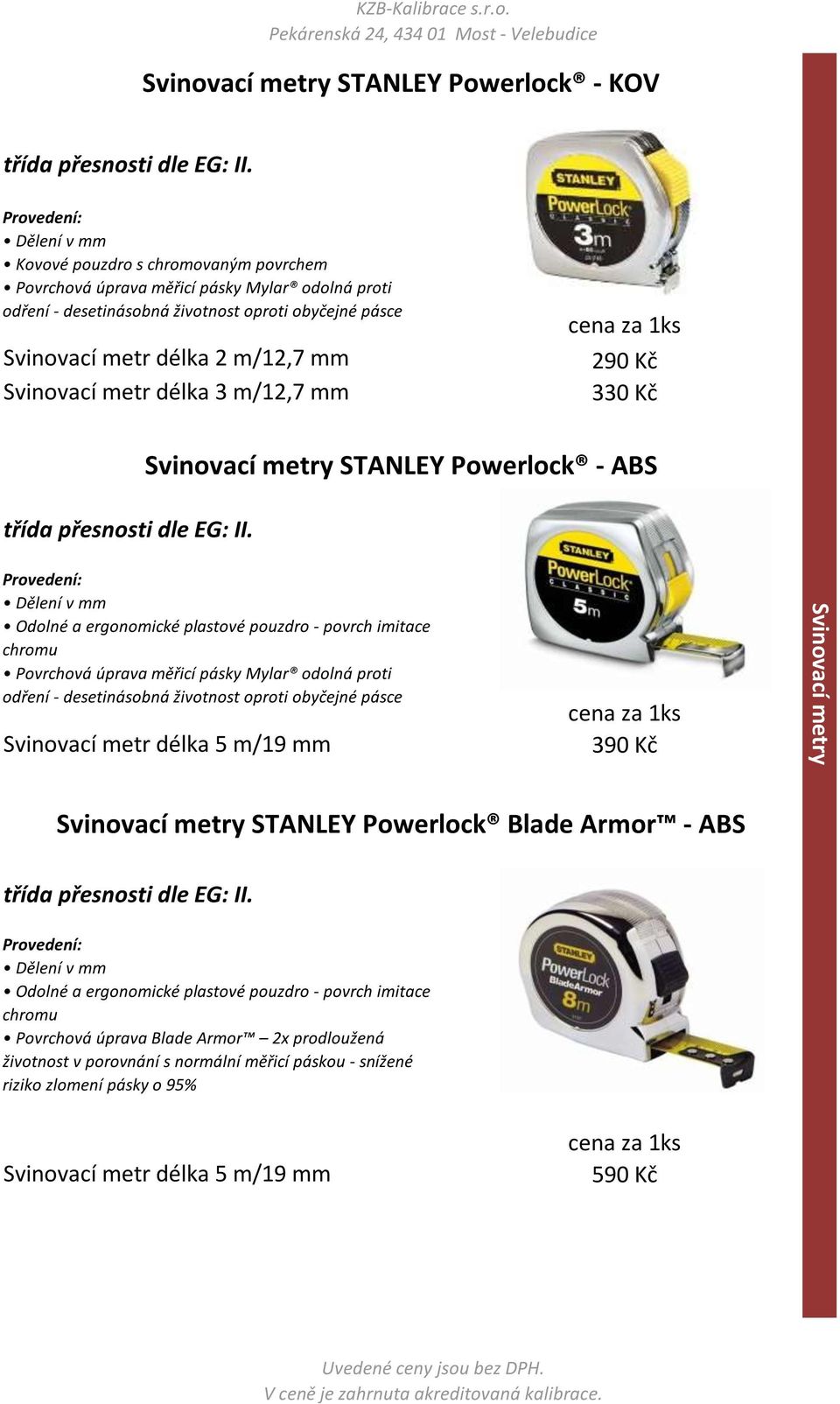 imitace chromu Povrchová úprava měřicí pásky Mylar odolná proti odření - desetinásobná životnost oproti obyčejné pásce 390 Kč Svinovací metry STANLEY Powerlock Blade Armor - ABS Odolné