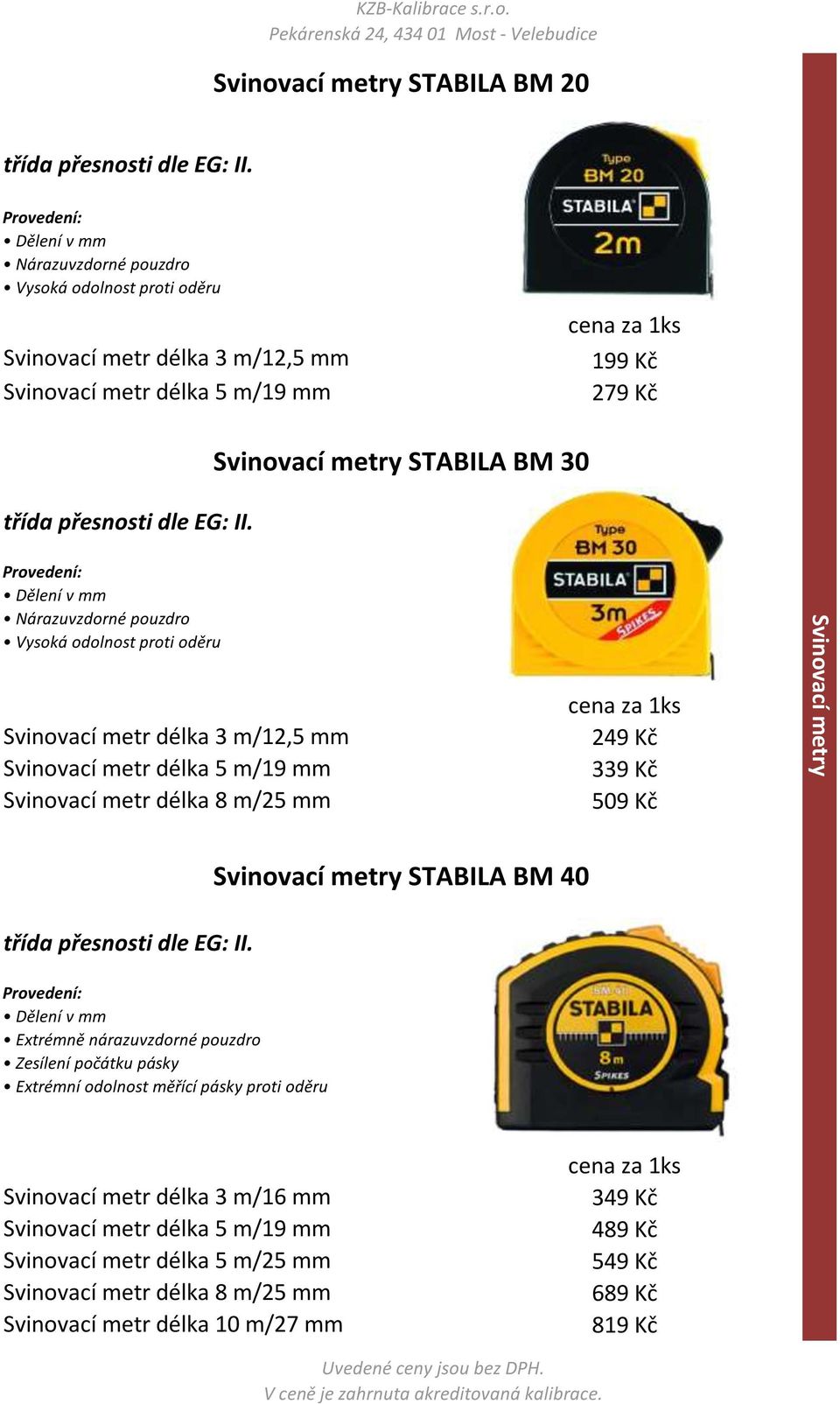 Kč 339 Kč 509 Kč Extrémně nárazuvzdorné pouzdro Zesílení počátku pásky Extrémní odolnost měřící pásky proti oděru Svinovací metry STABILA BM 40