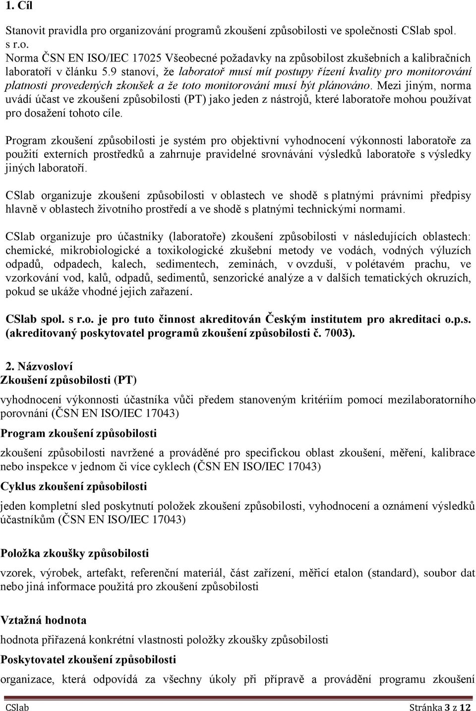 Mezi jiným, norma uvádí účast ve zkoušení způsobilosti (PT) jako jeden z nástrojů, které laboratoře mohou používat pro dosažení tohoto cíle.