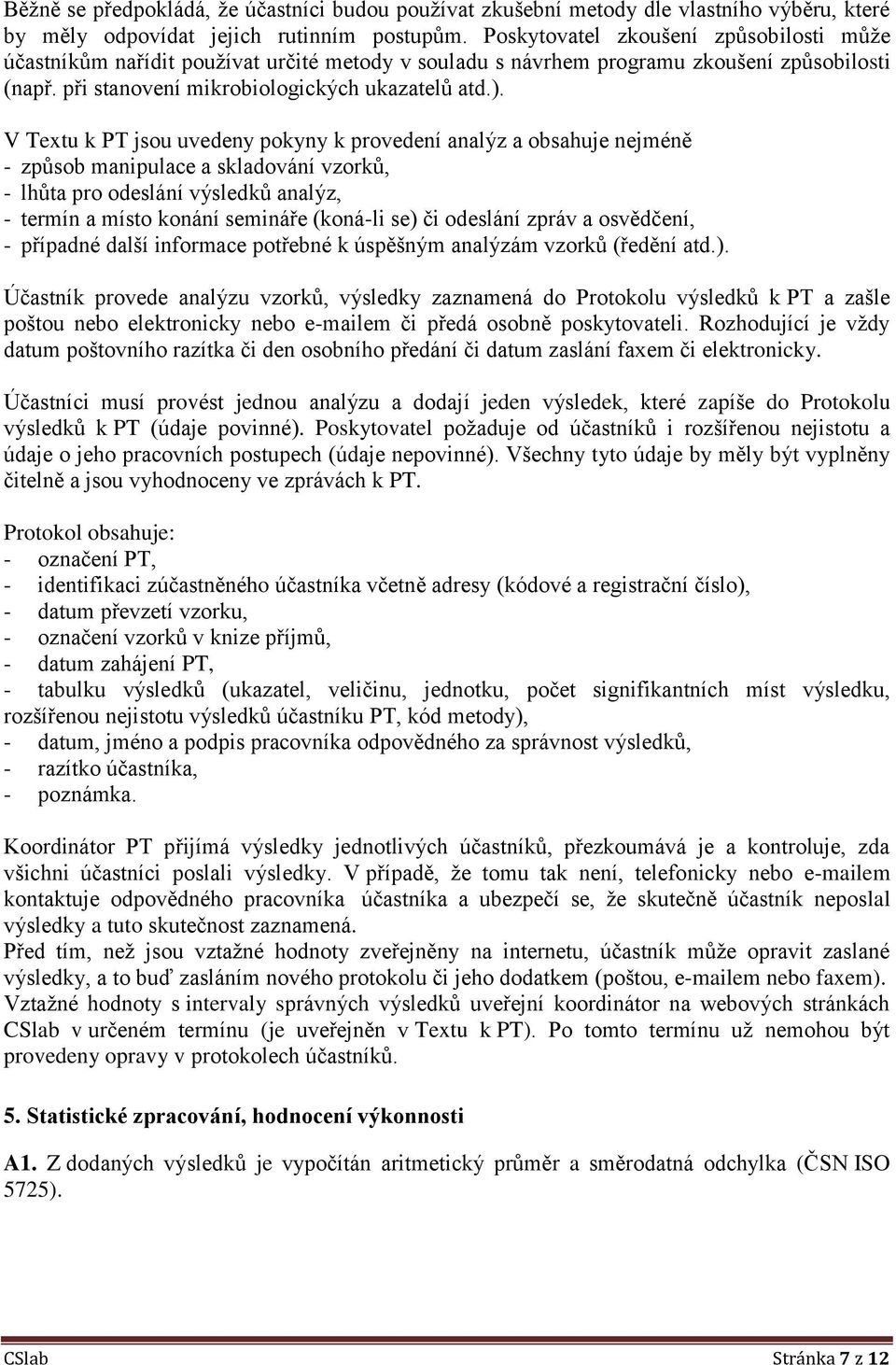 V Textu k PT jsou uvedeny pokyny k provedení analýz a obsahuje nejméně - způsob manipulace a skladování vzorků, - lhůta pro odeslání výsledků analýz, - termín a místo konání semináře (koná-li se) či