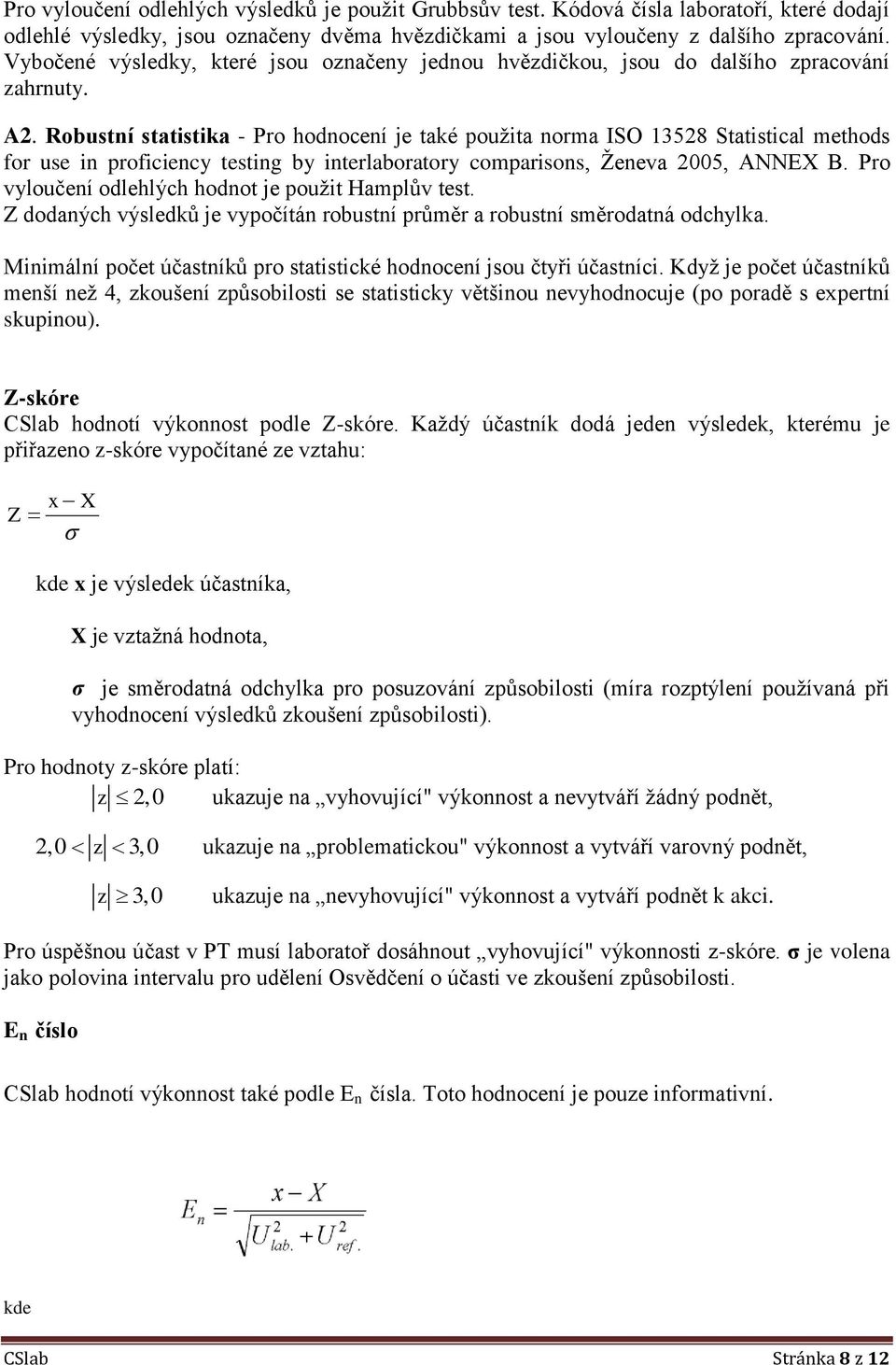 Robustní statistika - Pro hodnocení je také použita norma ISO 13528 Statistical methods for use in proficiency testing by interlaboratory comparisons, Ženeva 2005, ANNEX B.