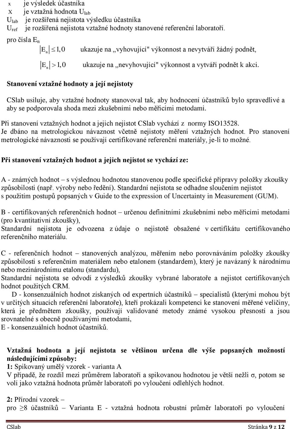 n Stanovení vztažné hodnoty a její nejistoty CSlab usiluje, aby vztažné hodnoty stanovoval tak, aby hodnocení účastníků bylo spravedlivé a aby se podporovala shoda mezi zkušebními nebo měřicími