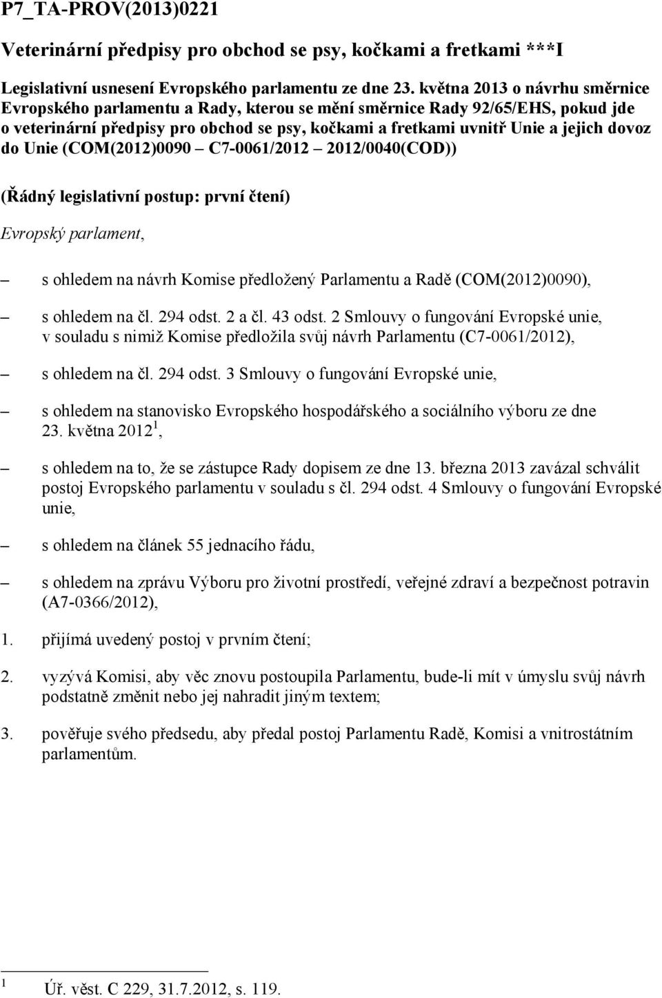 do Unie (COM(2012)0090 C7-0061/2012 2012/0040(COD)) (Řádný legislativní postup: první čtení) Evropský parlament, s ohledem na návrh Komise předložený Parlamentu a Radě (COM(2012)0090), s ohledem na