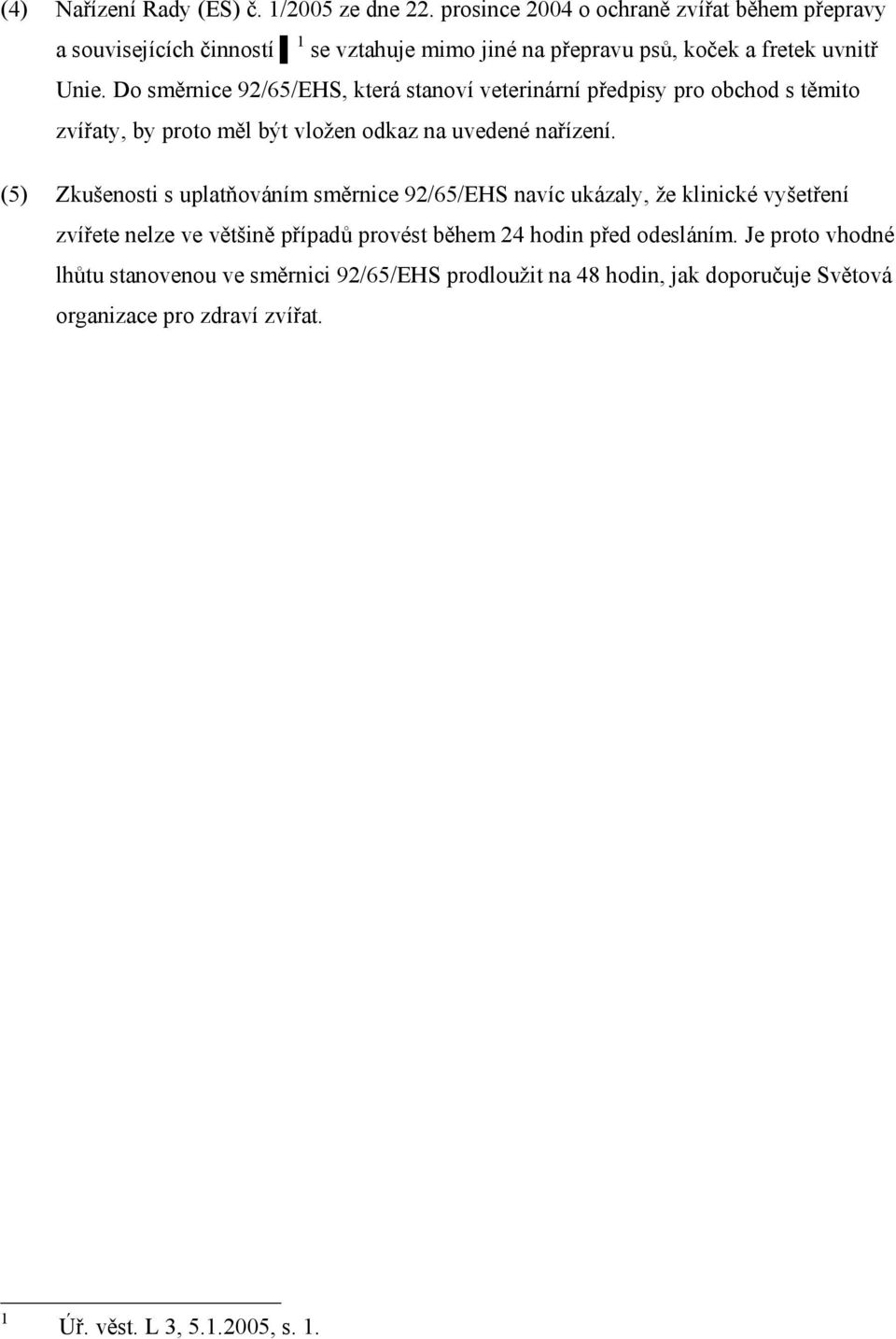 Do směrnice 92/65/EHS, která stanoví veterinární předpisy pro obchod s těmito zvířaty, by proto měl být vložen odkaz na uvedené nařízení.