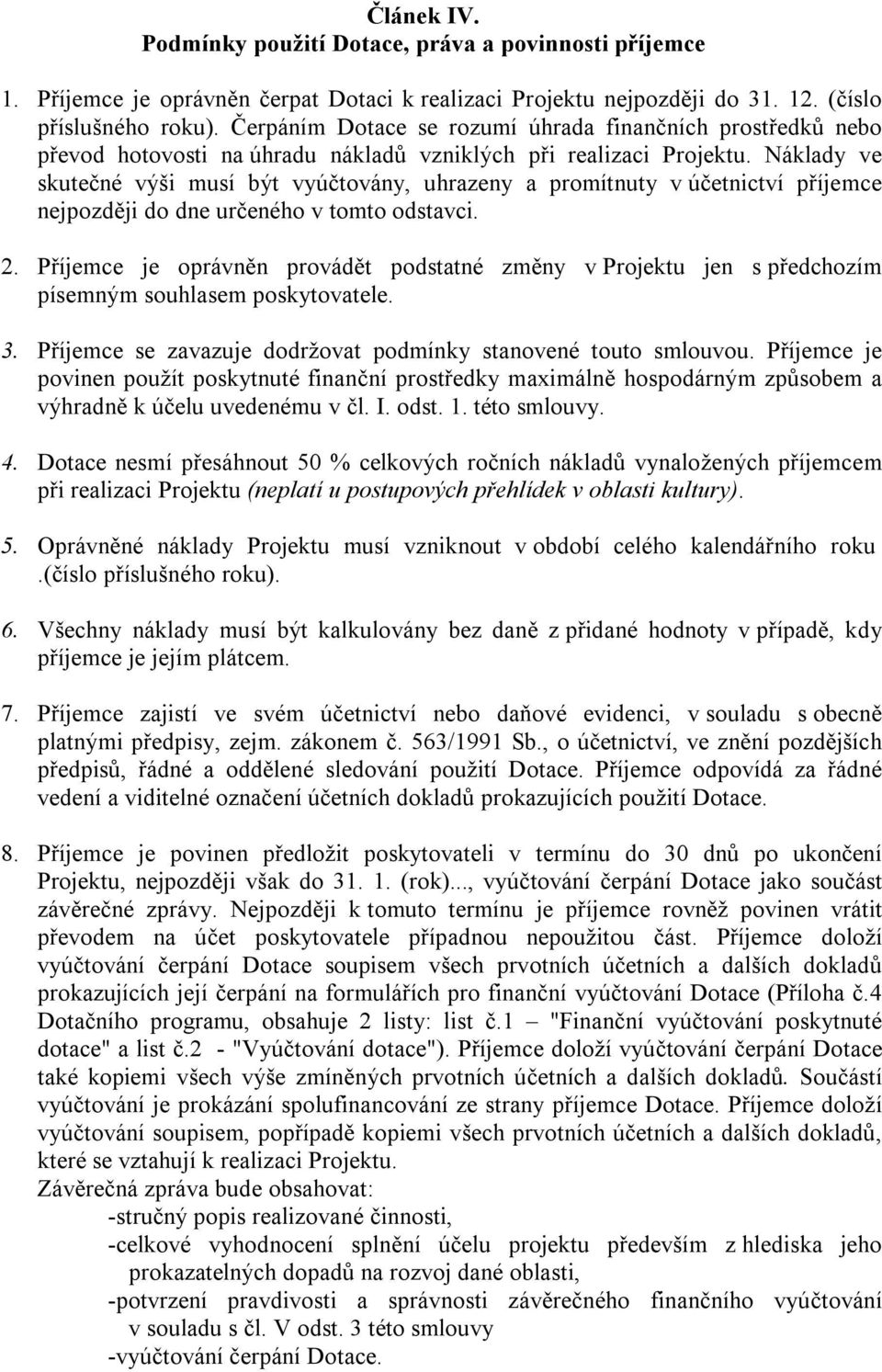 Náklady ve skutečné výši musí být vyúčtovány, uhrazeny a promítnuty v účetnictví příjemce nejpozději do dne určeného v tomto odstavci. 2.