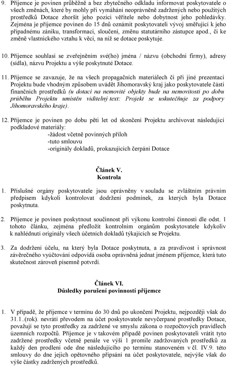 Zejména je příjemce povinen do 15 dnů oznámit poskytovateli vývoj směřující k jeho případnému zániku, transformaci, sloučení, změnu statutárního zástupce apod.