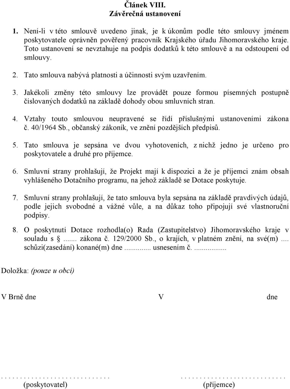 Jakékoli změny této smlouvy lze provádět pouze formou písemných postupně číslovaných dodatků na základě dohody obou smluvních stran. 4.