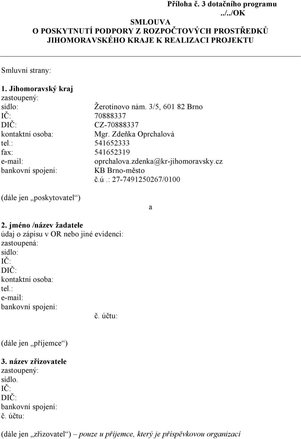 : 541652333 fax: 541652319 e-mail: bankovní spojení: oprchalova.zdenka@kr-jihomoravsky.cz KB Brno-město č.ú.: 27-7491250267/0100 (dále jen poskytovatel ) a 2.