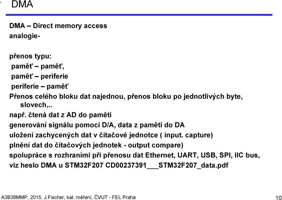 čtená dat z AD do paměti generování signálu pomocí D/A, data z paměti do DA uložení zachycených dat v čítačové jednotce ( input.