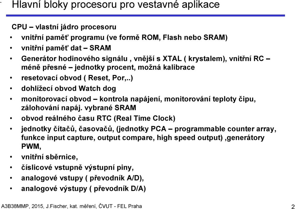 .) dohlížecí obvod Watch dog monitorovací obvod kontrola napájení, monitorování teploty čipu, zálohování napáj.