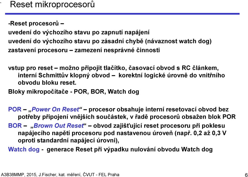 Bloky mikropočítače - POR, BOR, Watch dog POR Power On Reset procesor obsahuje interní resetovací obvod bez potřeby připojení vnějších součástek, v řadě procesorů obsažen blok POR BOR Brown Out Reset