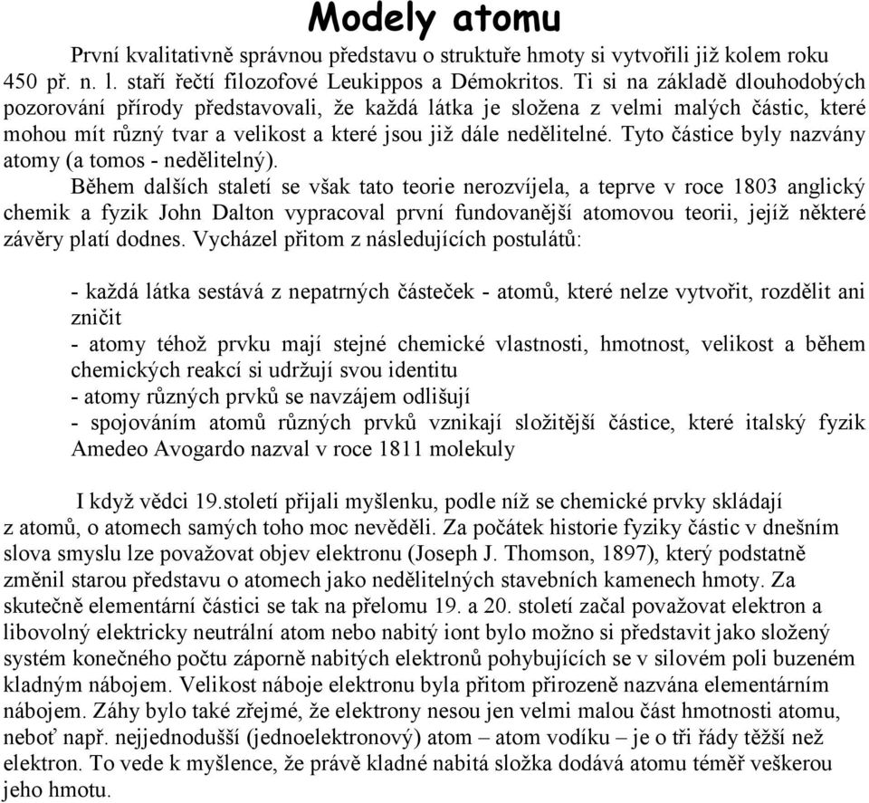 Tyto částic byly nazvány atomy (a tomos - ndělitlný).