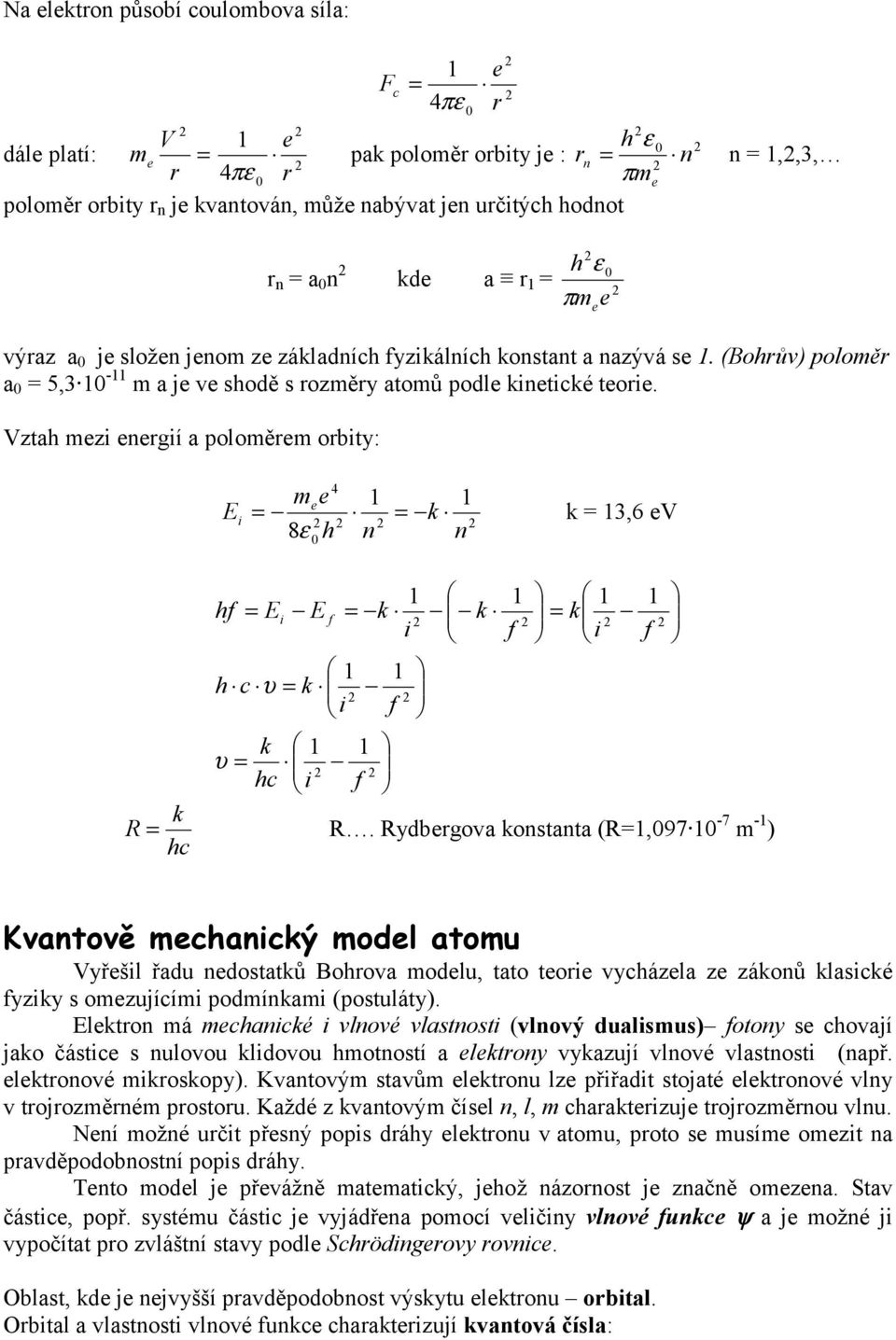 Vztah mzi nrgií a poloměrm orbity: E i = m 4 = k 8ε h n n k = 3,6 V hf = Ei E f = k k = k i f i f h c υ = k i f k υ = hc i f k R = R.