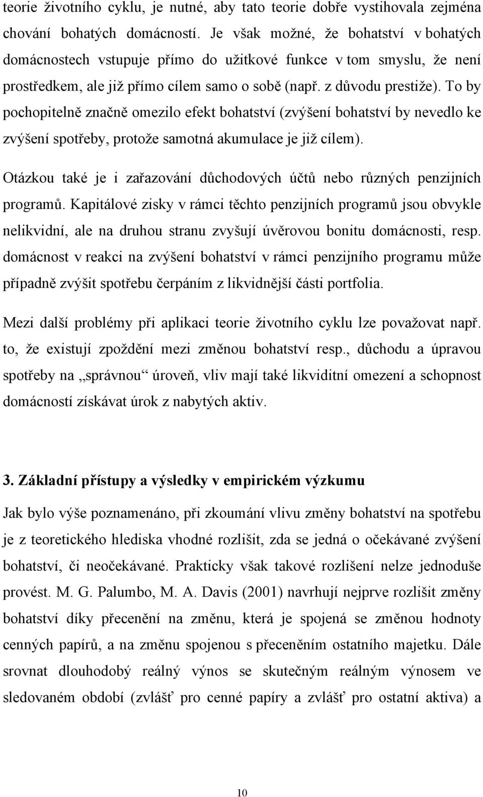 To by pochopielně značně omezilo efek bohasví (zvýšení bohasví by nevedlo ke zvýšení spořeby, proože samoná akumulace je již cílem).