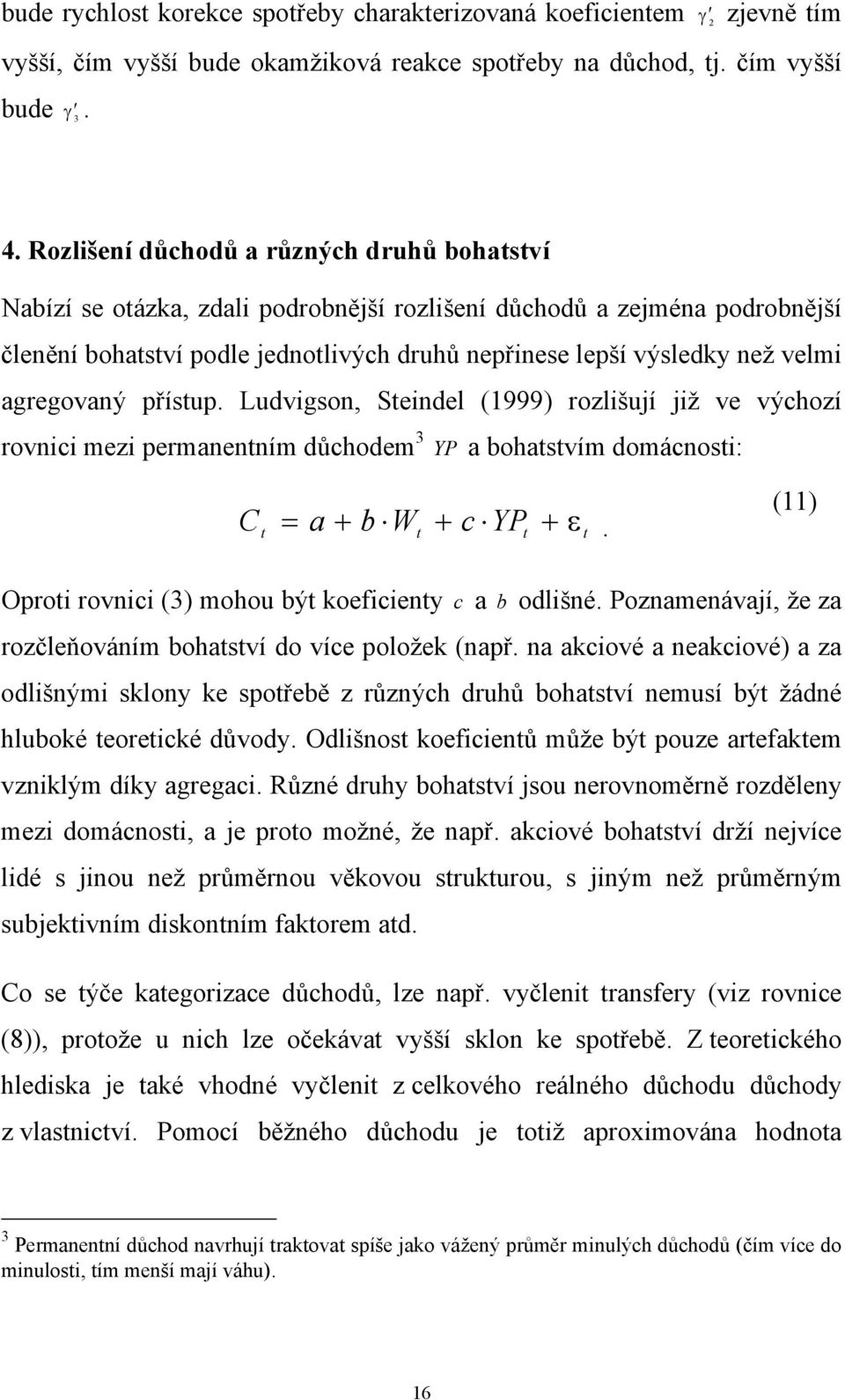 agregovaný přísup. Ludvigson, Seindel (1999) rozlišují již ve výchozí rovnici mezi permanenním důchodem 3 P a bohasvím domácnosi: C = a + b W + c P + ε.