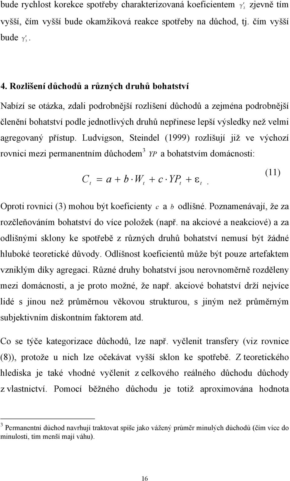 agregovaný přísup. Ludvigson, Seindel (1999) rozlišují již ve výchozí rovnici mezi permanenním důchodem 3 P a bohasvím domácnosi: C = a + b W + c P + ε.