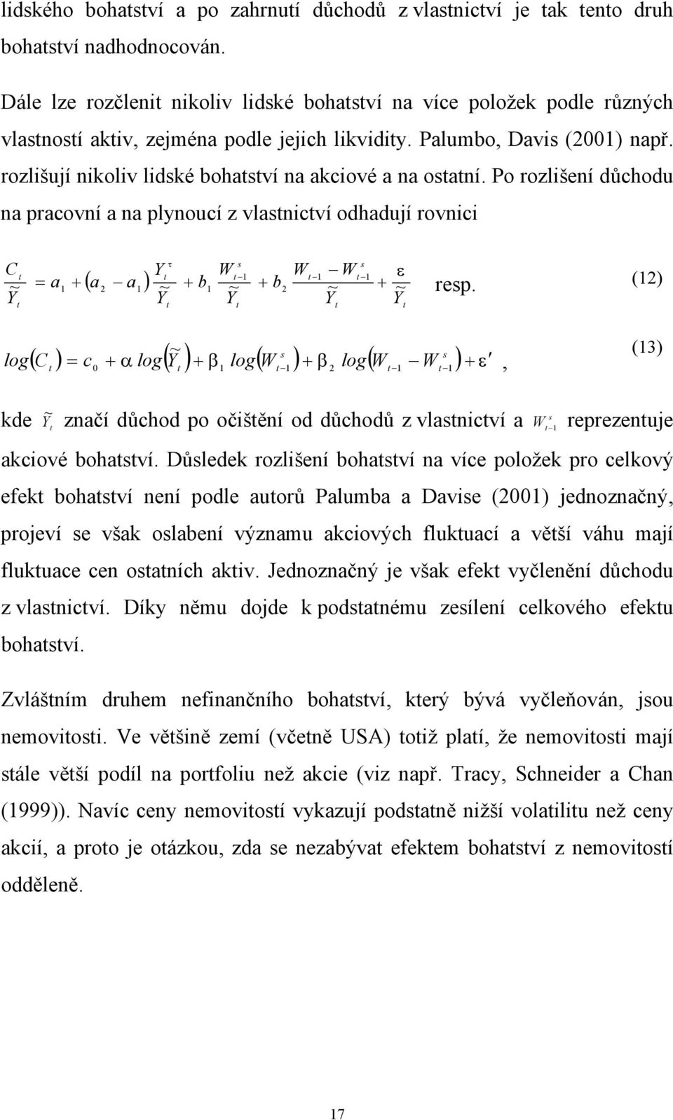 Po rozlišení důchodu na pracovní a na plynoucí z vlasnicví odhadují rovnici ~ C = a τ ~ 1 1 1 + ( a a ) + b + b + 1 2 1 1 2 resp.