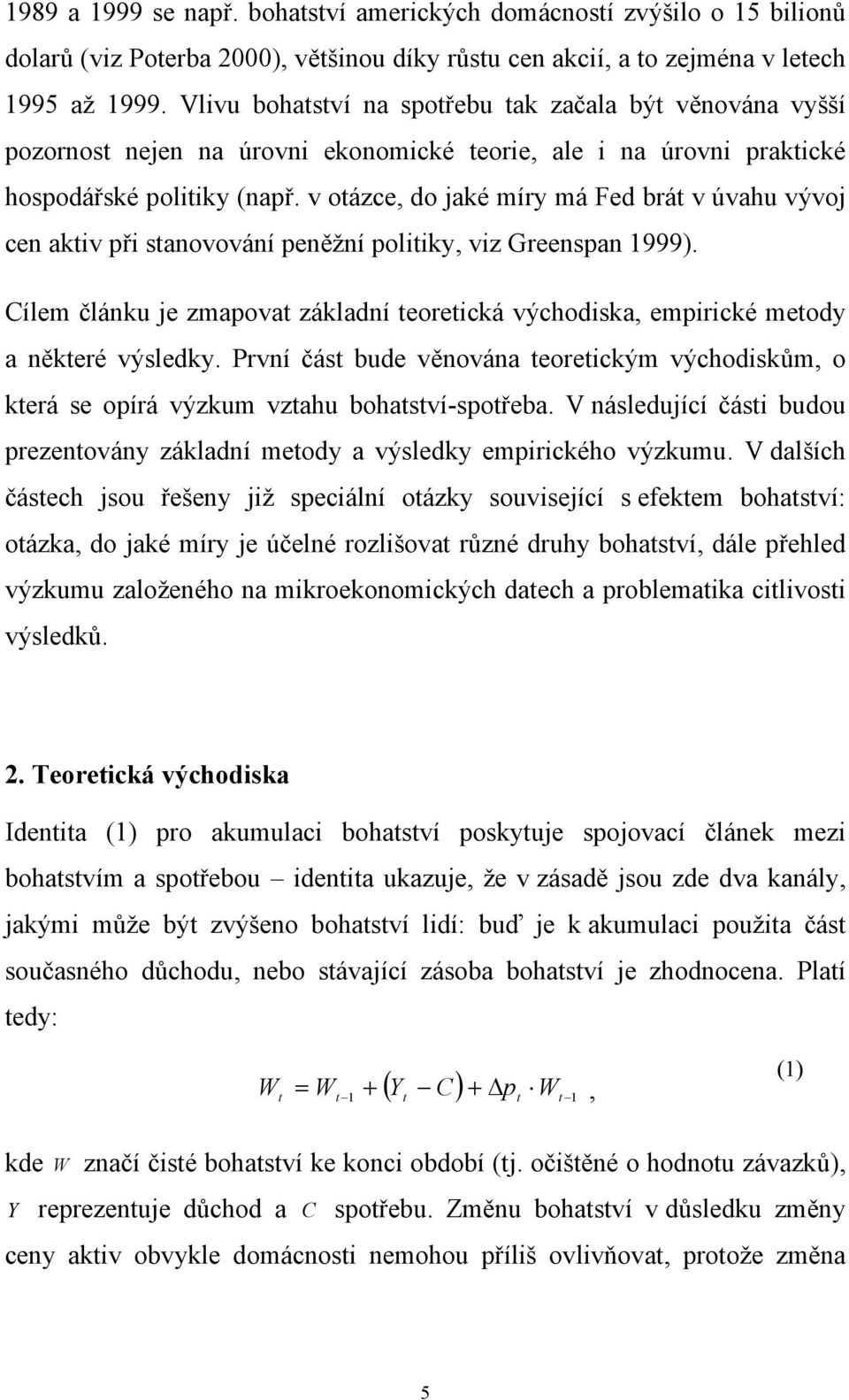 v oázce, do jaké míry má Fed brá v úvahu vývoj cen akiv při sanovování peněžní poliiky, viz Greenspan 1999). Cílem článku je zmapova základní eoreická východiska, empirické meody a někeré výsledky.