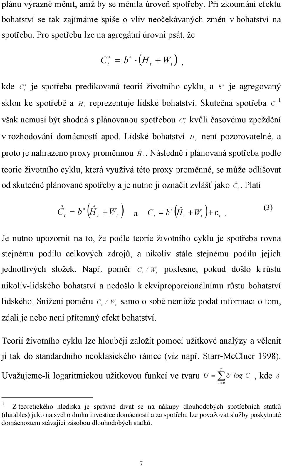 reprezenuje lidské bohasví. Skuečná spořeba v rozhodování domácnosí apod. Lidské bohasví proo je nahrazeno proxy proměnnou C 1 kvůli časovému zpoždění není pozorovaelné, a.