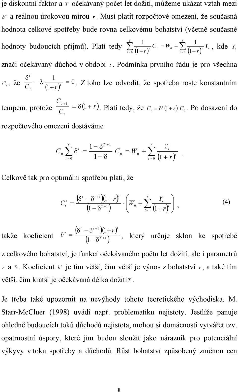 Plaí edy značí očekávaný důchod v období T 1 C = W T 0 ( 1+ r) = 0 ( r) = 0 1+ + 1, kde. Podmínka prvního řádu je pro všechna C, že δ C λ 1 ( 1+ r) 0 =.