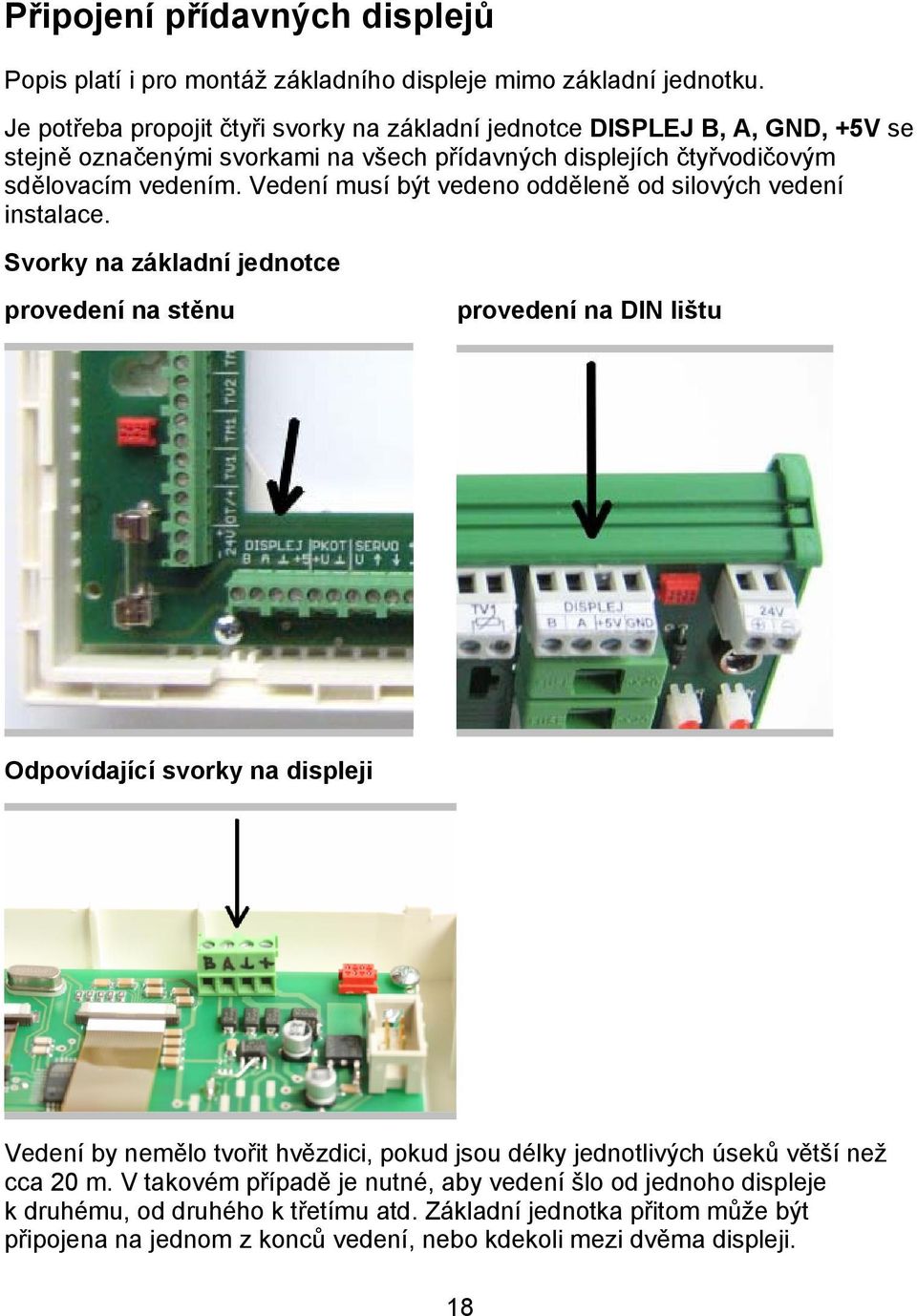 Vedení musí být vedeno odděleně od silových vedení instalace.