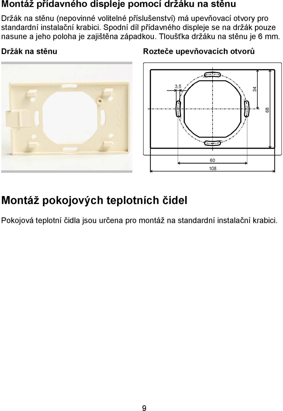 Spodní díl přídavného displeje se na držák pouze nasune a jeho poloha je zajištěna západkou.