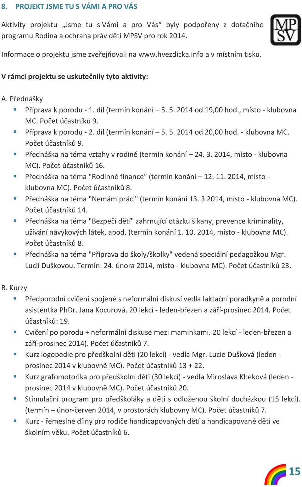 5. 2014 od 19,00 hod., místo - klubovna MC. Počet účastníků 9. Příprava k porodu - 2. díl (termín konání 5. 5. 2014 od 20,00 hod. - klubovna MC. Počet účastníků 9. Přednáška na téma vztahy v rodině (termín konání 24.