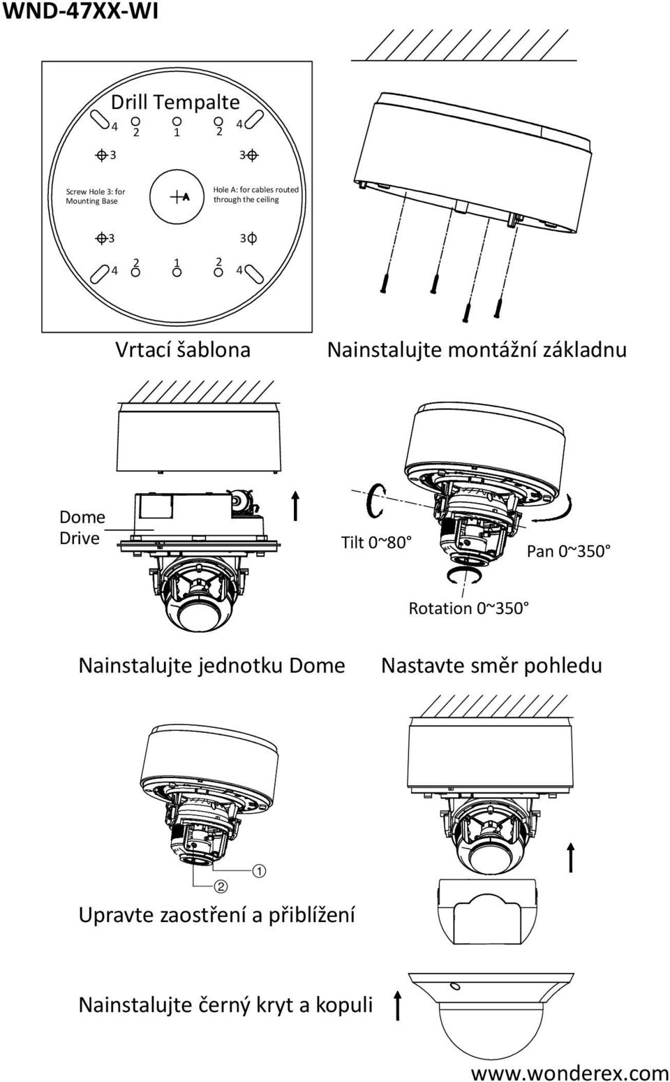 základnu Dome Drive Tilt 0~80 Pan 0~350 Rotation 0~350 Nainstalujte jednotku Dome