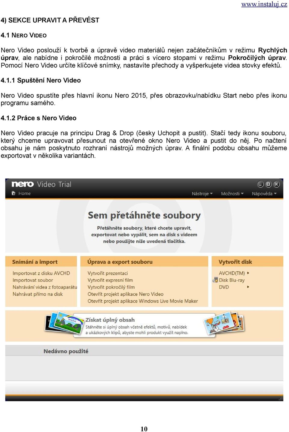 Pomocí Nero Video určíte klíčové snímky, nastavíte přechody a vyšperkujete videa stovky efektů. 4.1.