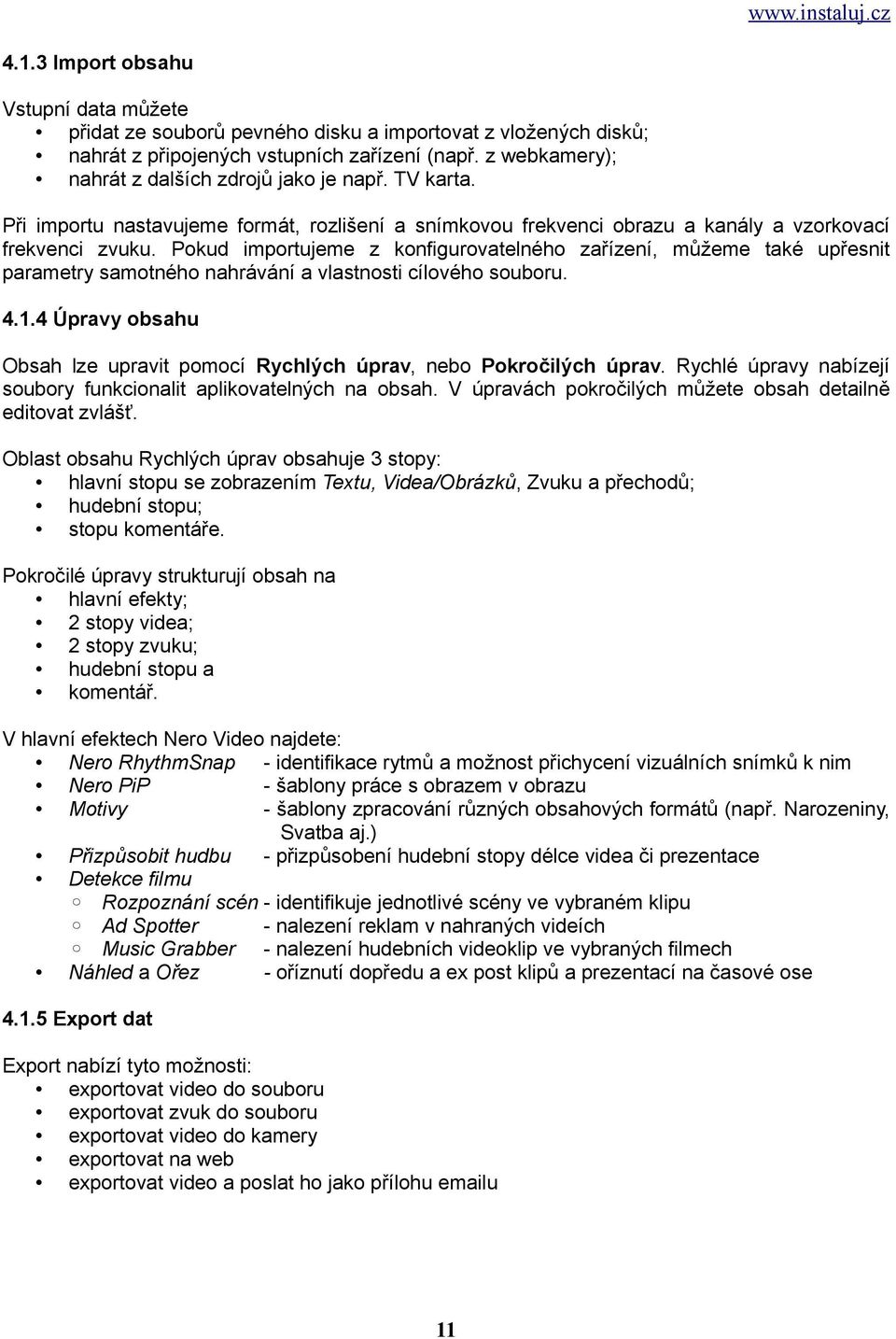 Pokud importujeme z konfigurovatelného zařízení, můžeme také upřesnit parametry samotného nahrávání a vlastnosti cílového souboru. 4.1.