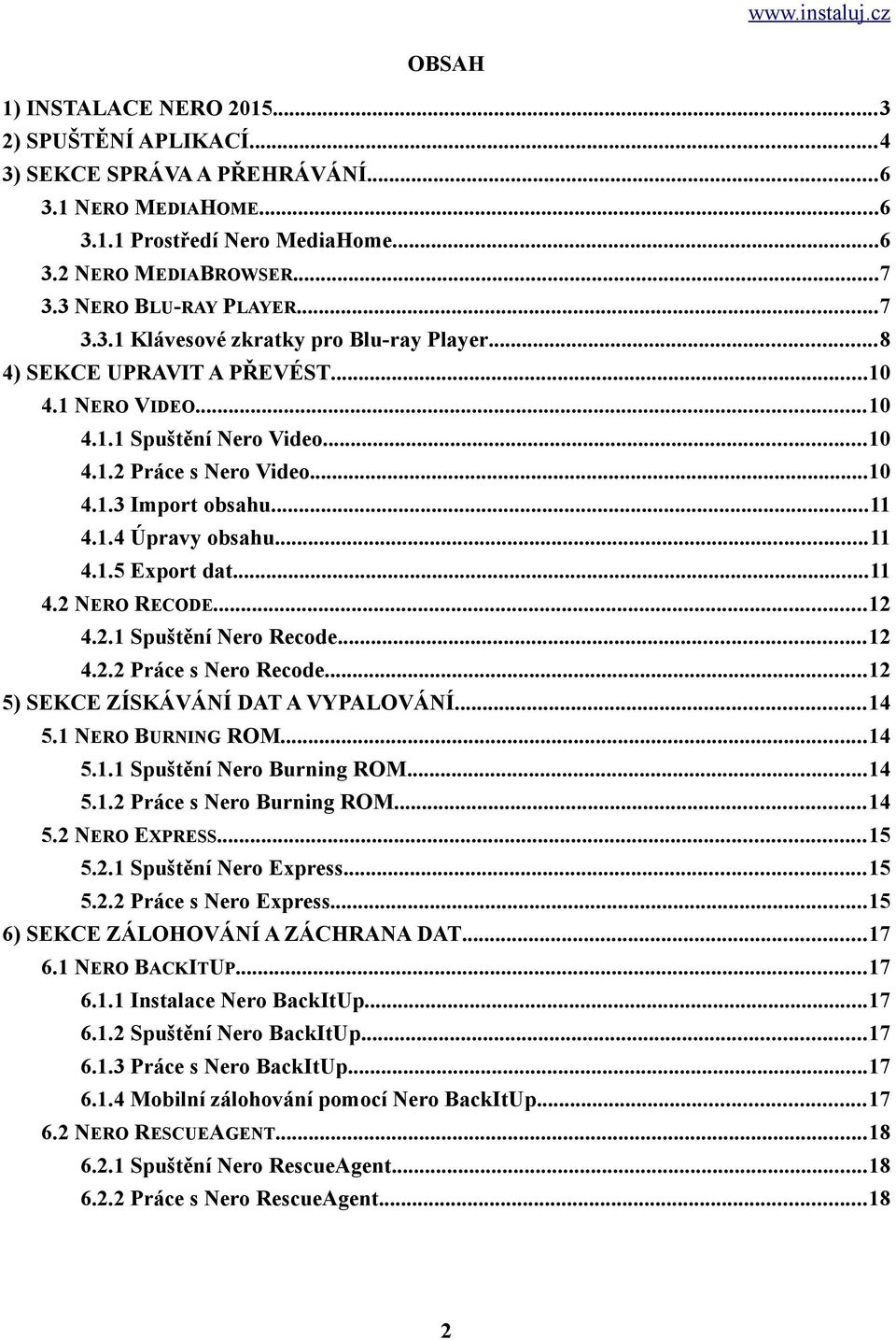 ..11 4.1.5 Export dat...11 4.2 NERO RECODE...12 4.2.1 Spuštění Nero Recode...12 4.2.2 Práce s Nero Recode...12 5) SEKCE ZÍSKÁVÁNÍ DAT A VYPALOVÁNÍ...14 5.1 NERO BURNING ROM...14 5.1.1 Spuštění Nero Burning ROM.