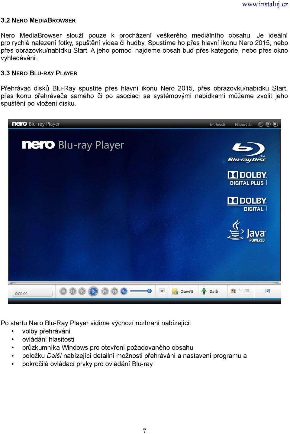 3 NERO BLU-RAY PLAYER Přehrávač disků Blu-Ray spustíte přes hlavní ikonu Nero 2015, přes obrazovku/nabídku Start, přes ikonu přehrávače samého či po asociaci se systémovými nabídkami můžeme zvolit