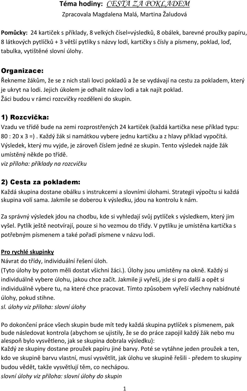 Organizace: Řekneme žákům, že se z nich stali lovci pokladů a že se vydávají na cestu za pokladem, který je ukryt na lodi. Jejich úkolem je odhalit název lodi a tak najít poklad.