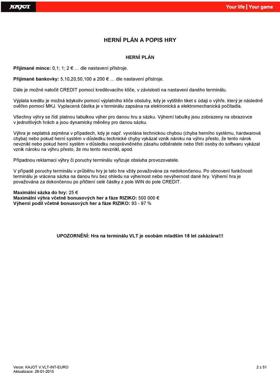 Výplata kreditu je možná kdykoliv pomocí výplatního klíče obsluhy, kdy je vytištěn tiket s údaji o výhře, který je následně ověřen pomocí MKJ.