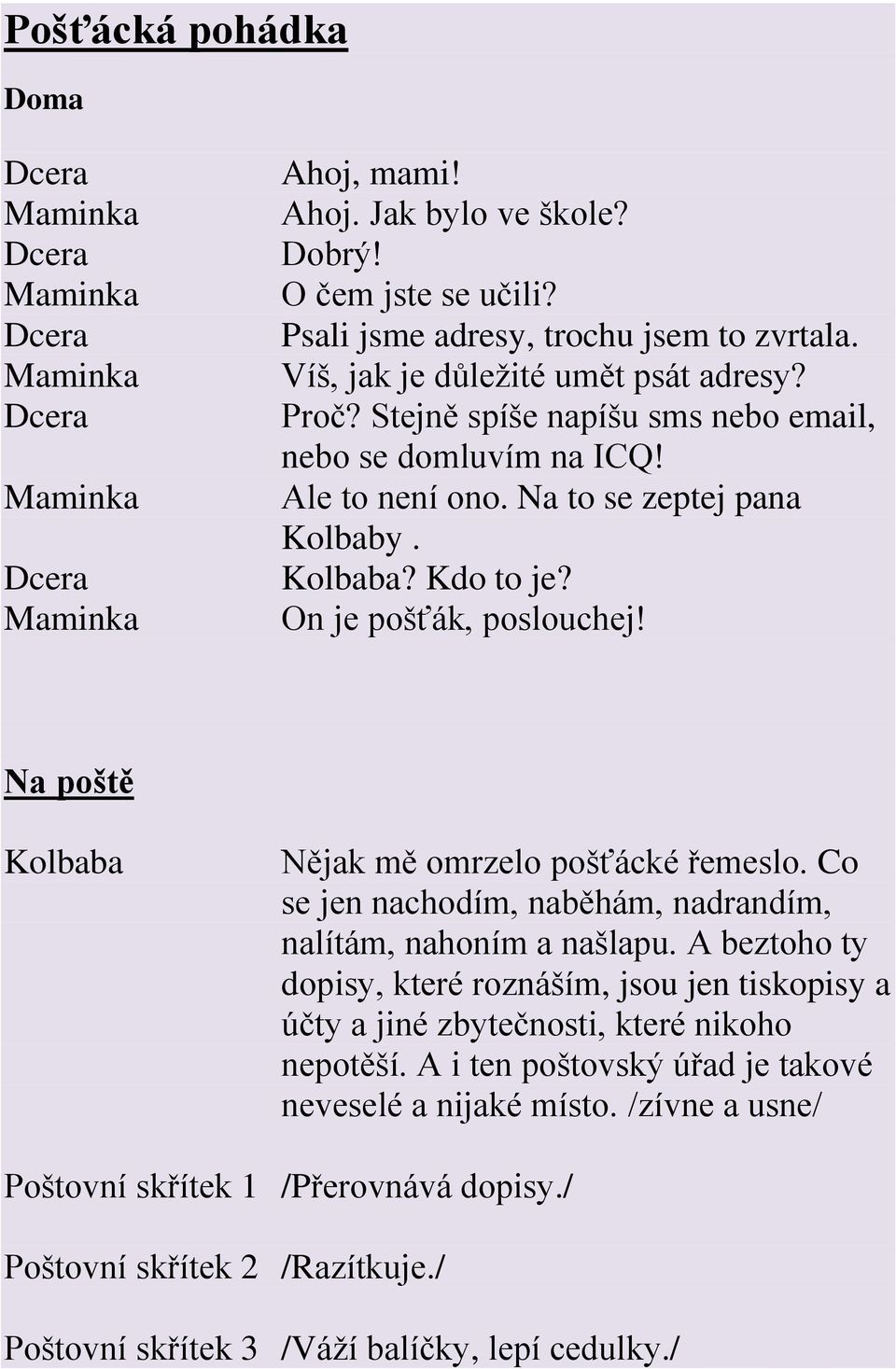 Na poště Nějak mě omrzelo pošťácké řemeslo. Co se jen nachodím, naběhám, nadrandím, nalítám, nahoním a našlapu.