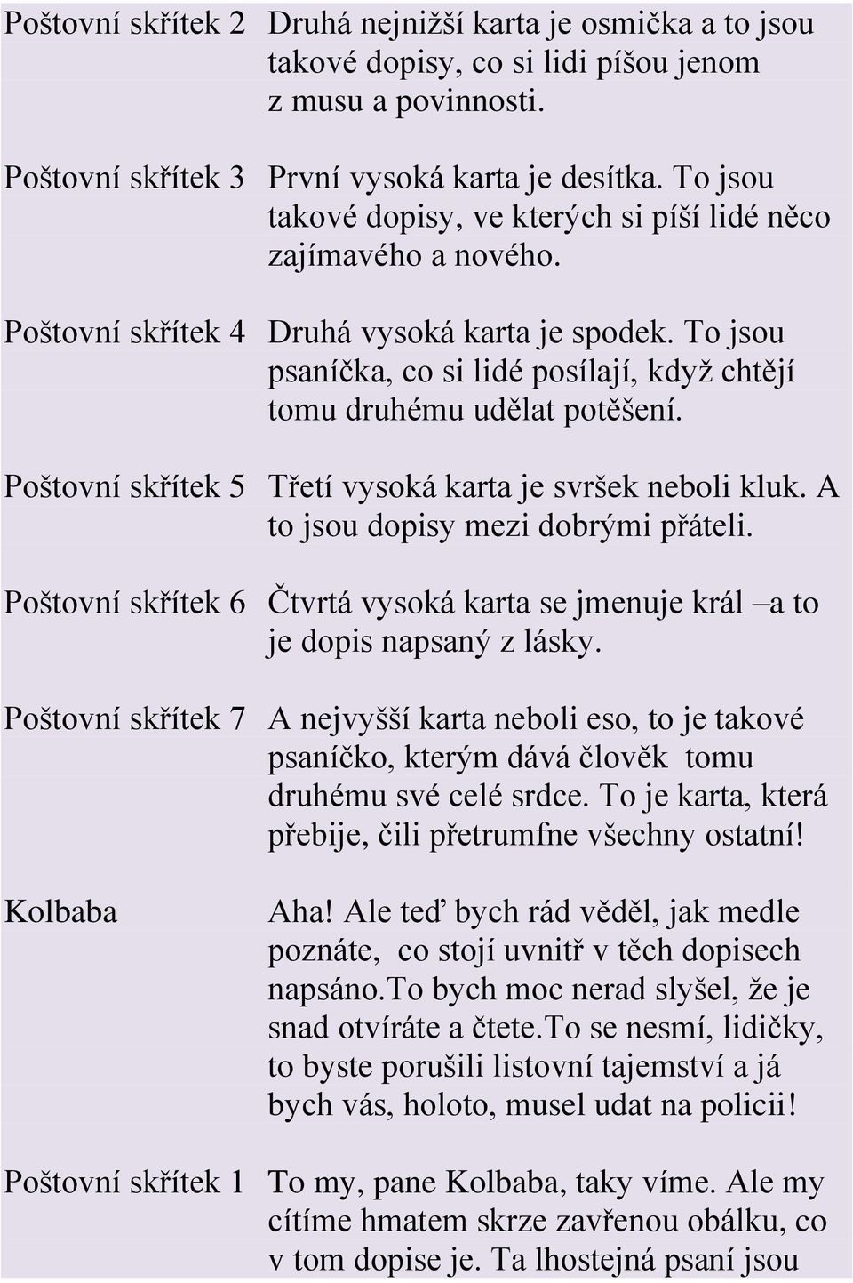 To jsou psaníčka, co si lidé posílají, když chtějí tomu druhému udělat potěšení. Poštovní skřítek 5 Třetí vysoká karta je svršek neboli kluk. A to jsou dopisy mezi dobrými přáteli.