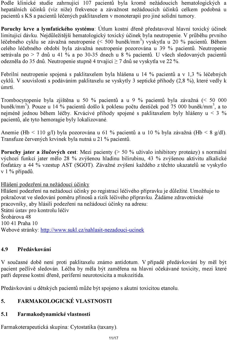 Nejdůležitější hematologický toxický účinek byla neutropenie. V průběhu prvního léčebného cyklu se závažná neutropenie (< 500 buněk/mm 3 ) vyskytla u 20 % pacientů.