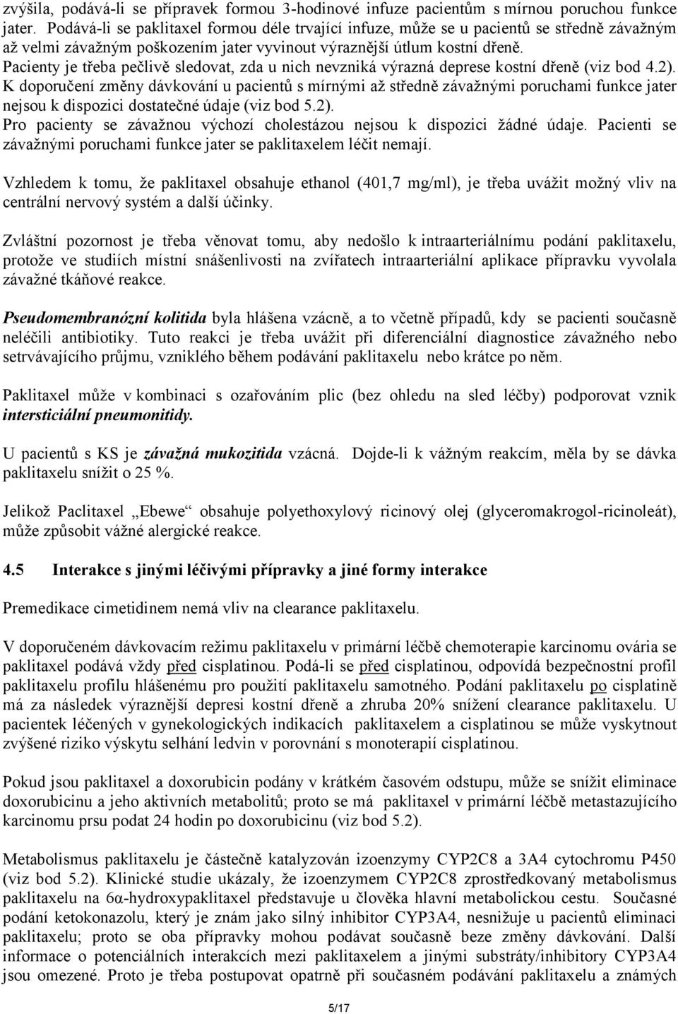 Pacienty je třeba pečlivě sledovat, zda u nich nevzniká výrazná deprese kostní dřeně (viz bod 4.2).