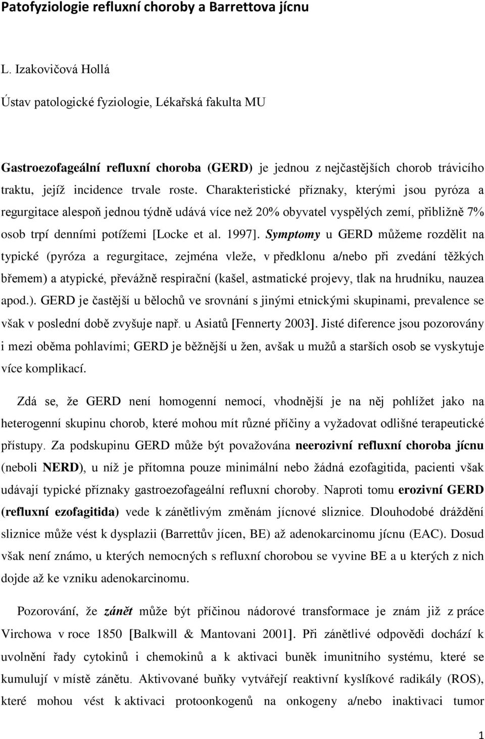 Charakteristické příznaky, kterými jsou pyróza a regurgitace alespoň jednou týdně udává více než 20% obyvatel vyspělých zemí, přibližně 7% osob trpí denními potížemi [Locke et al. 1997].