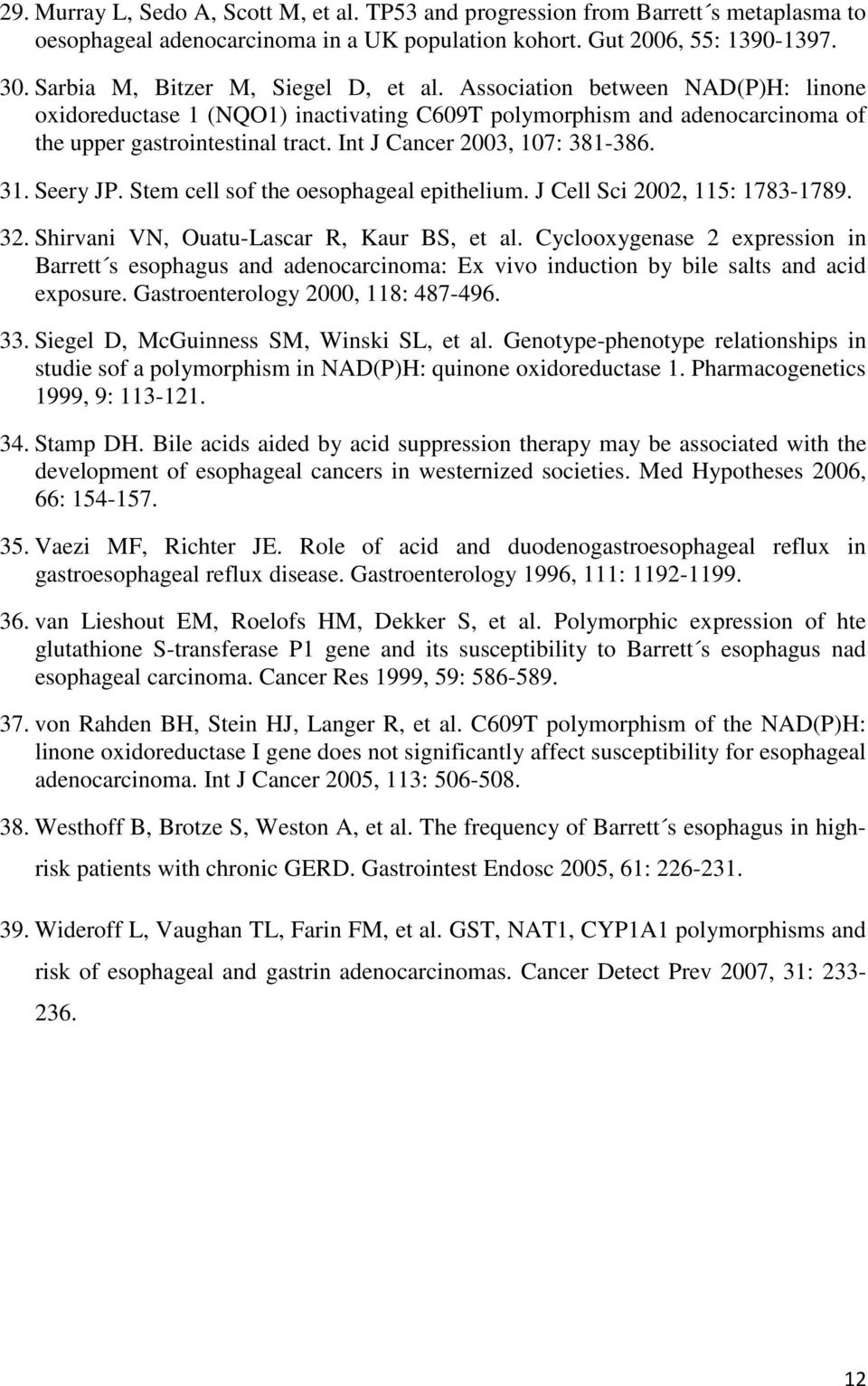 Int J Cancer 2003, 107: 381-386. 31. Seery JP. Stem cell sof the oesophageal epithelium. J Cell Sci 2002, 115: 1783-1789. 32. Shirvani VN, Ouatu-Lascar R, Kaur BS, et al.