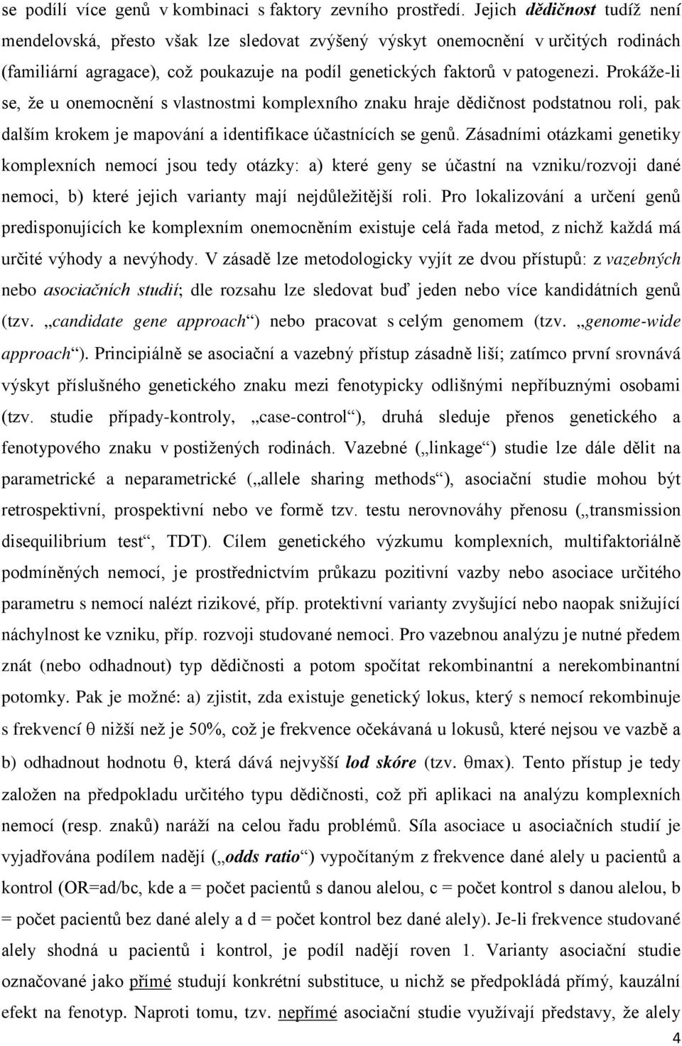 Prokáže-li se, že u onemocnění s vlastnostmi komplexního znaku hraje dědičnost podstatnou roli, pak dalším krokem je mapování a identifikace účastnících se genů.