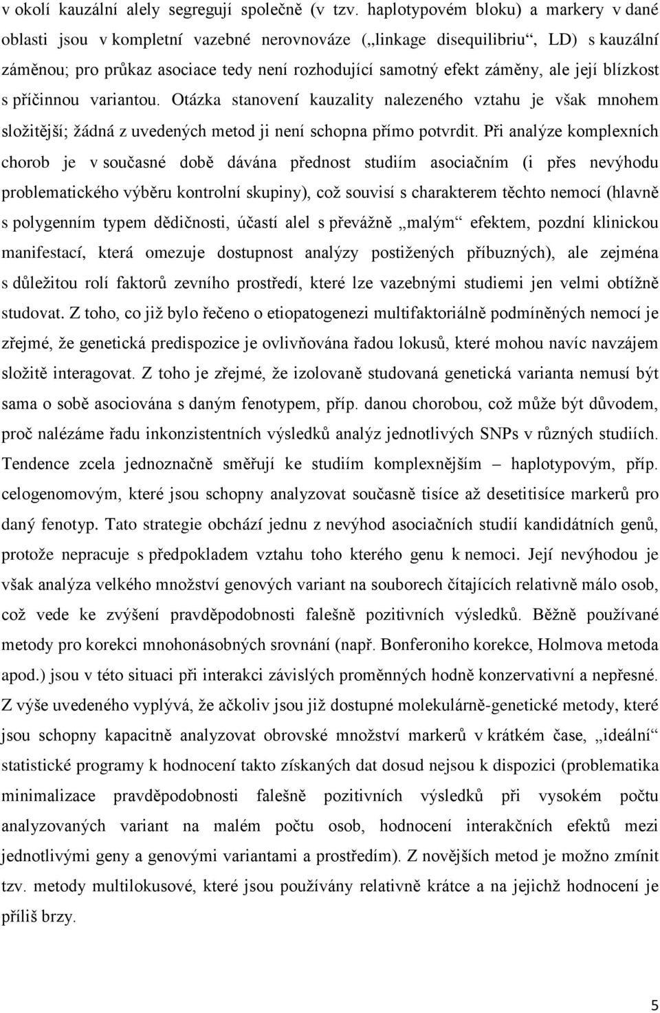 její blízkost s příčinnou variantou. Otázka stanovení kauzality nalezeného vztahu je však mnohem složitější; žádná z uvedených metod ji není schopna přímo potvrdit.