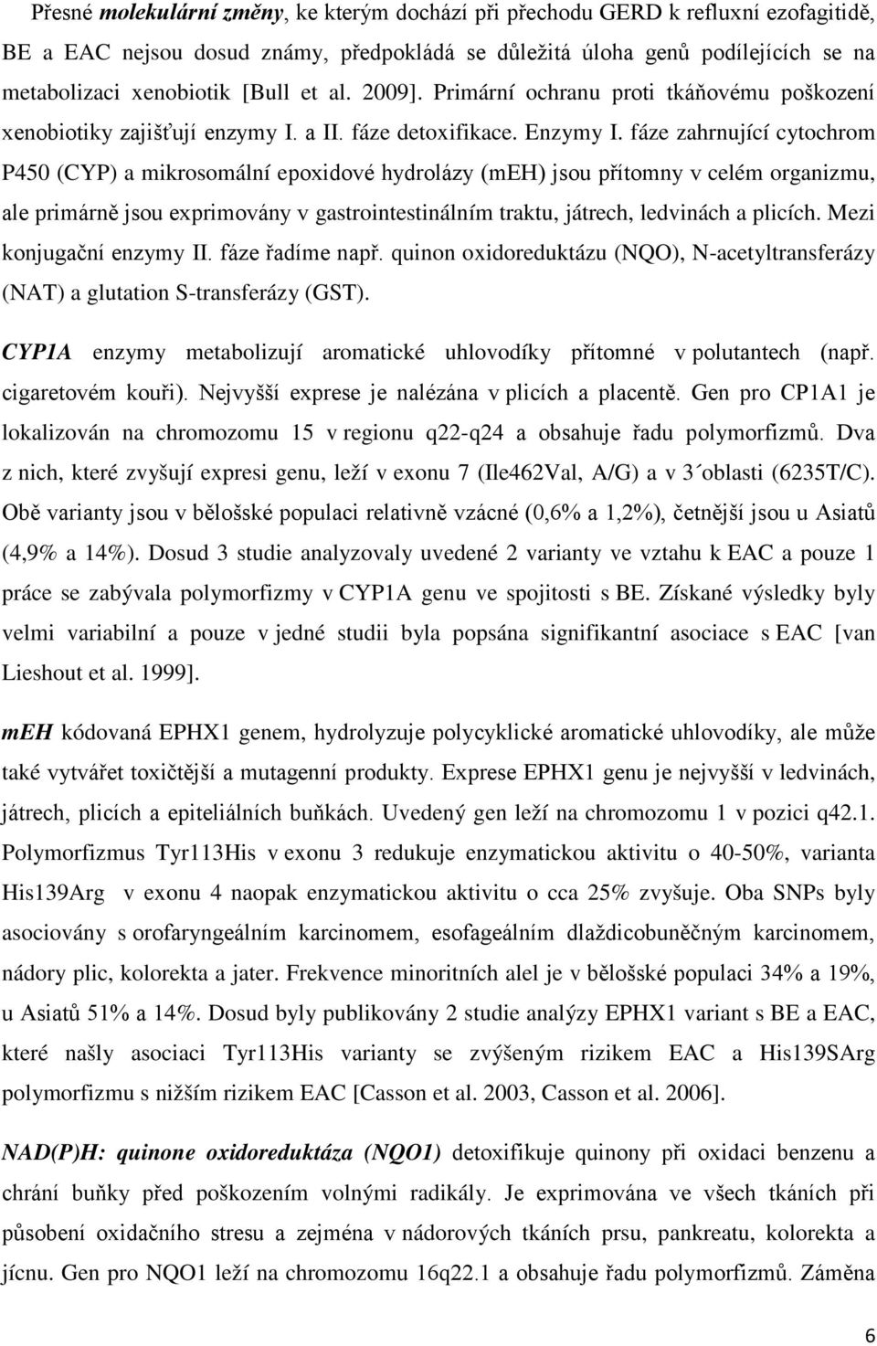 fáze zahrnující cytochrom P450 (CYP) a mikrosomální epoxidové hydrolázy (meh) jsou přítomny v celém organizmu, ale primárně jsou exprimovány v gastrointestinálním traktu, játrech, ledvinách a plicích.