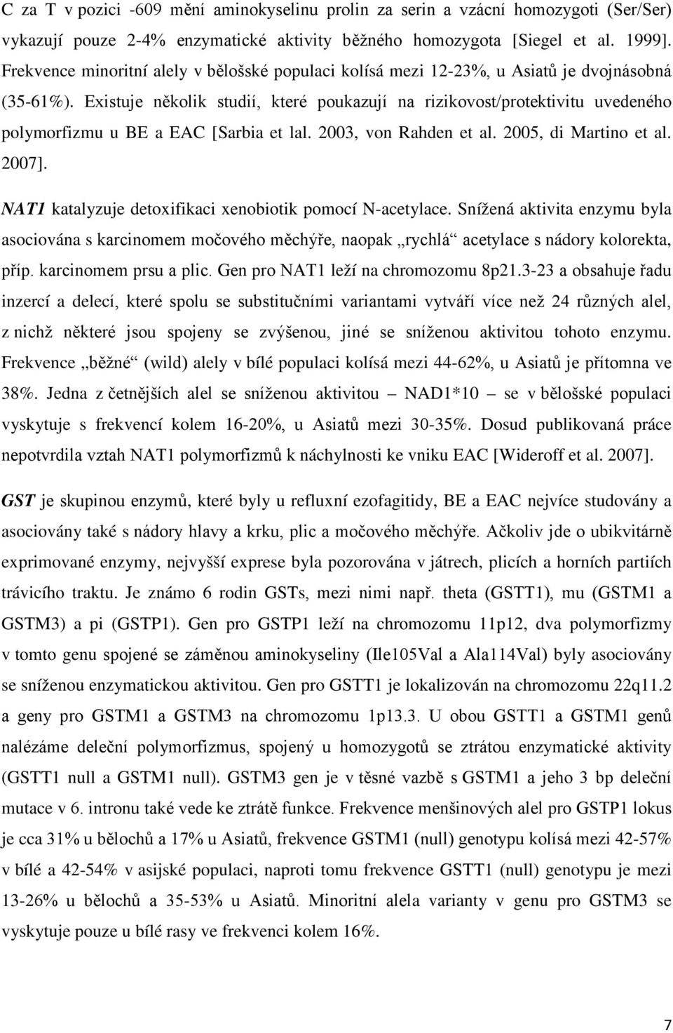 Existuje několik studií, které poukazují na rizikovost/protektivitu uvedeného polymorfizmu u BE a EAC [Sarbia et lal. 2003, von Rahden et al. 2005, di Martino et al. 2007].